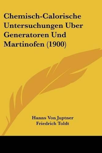 Cover image for Chemisch-Calorische Untersuchungen Uber Generatoren Und Martinofen (1900)