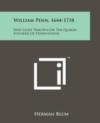 Cover image for William Penn, 1644-1718: New Light Thrown on the Quaker Founder of Pennsylvania