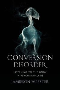 Cover image for Conversion Disorder: Listening to the Body in Psychoanalysis