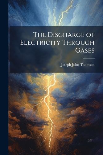 Cover image for The Discharge of Electricity Through Gases