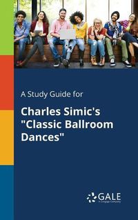 Cover image for A Study Guide for Charles Simic's Classic Ballroom Dances