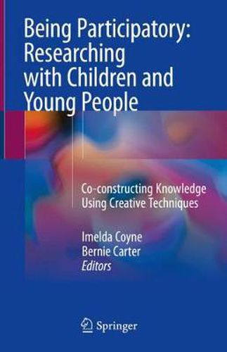 Cover image for Being Participatory: Researching with Children and Young People: Co-constructing Knowledge Using Creative Techniques