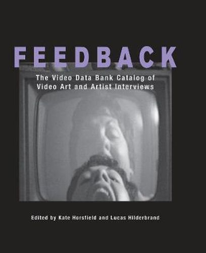 Cover image for Feedback: The Video Data Bank Catalog of Video Art and Artist Interviews