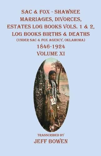 Cover image for Sac & Fox - Shawnee Marriages, Divorces, Estates Log Books Vols. 1 & 2, Log Books Births & Deaths: (Under Sac & Fox Agency, Oklahoma)1846-1924 Volume XI