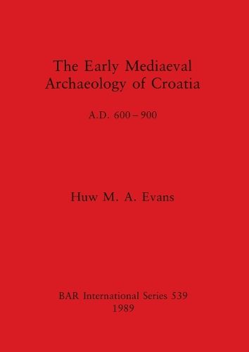 Cover image for The Early Mediaeval Archaeology of Croatia, AD 600-700