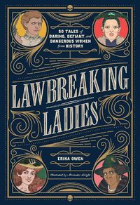 Cover image for Lawbreaking Ladies: 50 Tales of Daring, Defiant, and Dangerous Women from History
