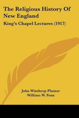 The Religious History of New England: King's Chapel Lectures (1917)