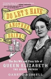 Cover image for Do Let's Have Another Drink!: The Dry Wit and Fizzy Life of Queen Elizabeth the Queen Mother