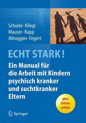 ECHT STARK! Ein Manual fur die Arbeit mit Kindern psychisch kranker und suchtkranker Eltern