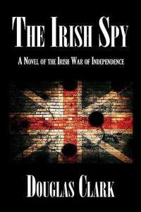 Cover image for The Irish Spy: A Novel of the Irish War of Independence