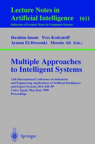 Multiple Approaches to Intelligent Systems: 12th International Conference on Industrial and Engineering Applications of Artificial Intelligence and Expert Systems IEA/AIE-99, Cairo, Egypt, May 31 - June 3, 1999, Proceedings