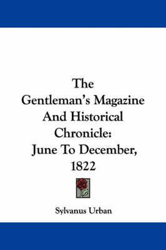 Cover image for The Gentleman's Magazine and Historical Chronicle: June to December, 1822