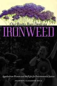 Cover image for Our Roots Run Deep as Ironweed: Appalachian Women and the Fight for Environmental Justice