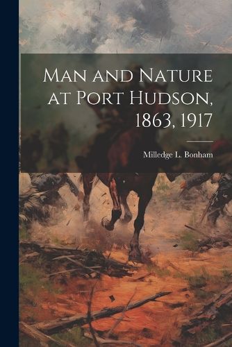 Cover image for Man and Nature at Port Hudson, 1863, 1917