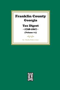 Cover image for Franklin County, Georgia Tax Digest, 1798-1807. (Volume #1)