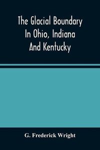 Cover image for The Glacial Boundary In Ohio, Indiana And Kentucky