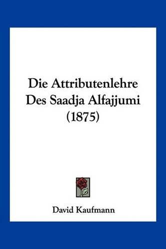 Die Attributenlehre Des Saadja Alfajjumi (1875)