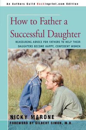 Cover image for How to Father a Successful Daughter: Reassuring Advice for Fathers to Help Their Daughters Become Happy, Confident Women