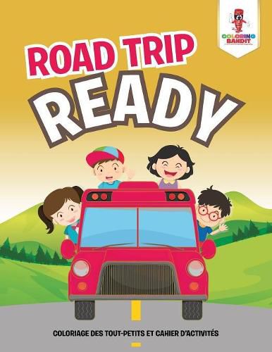 Road Trip Ready: Coloriage des Tout-Petits et Cahier D'activites