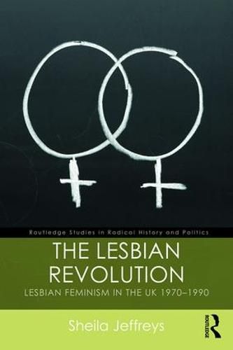 Cover image for The Lesbian Revolution: Lesbian Feminism in the UK 1970-1990