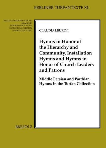 Cover image for Hymns in Honour of the Hierarchy and Community, Installation Hymns and Hymns in Honour of Church Leaders and Patrons: Middle Persian and Parthian Hymns in the Turfan Collection