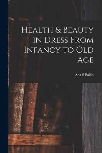 Cover image for Health & Beauty in Dress From Infancy to Old Age