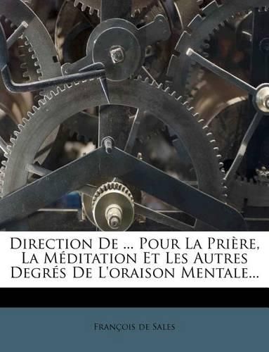 Direction de ... Pour La Pri Re, La M Ditation Et Les Autres Degr?'s de L'Oraison Mentale...