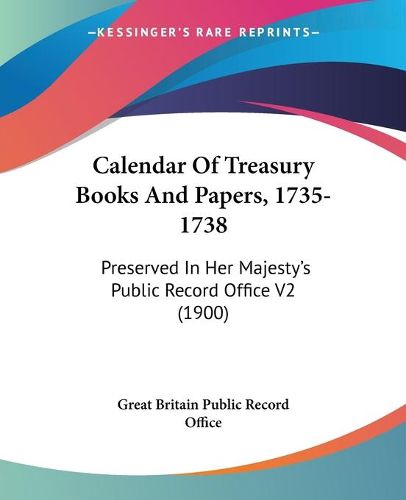 Cover image for Calendar of Treasury Books and Papers, 1735-1738: Preserved in Her Majesty's Public Record Office V2 (1900)