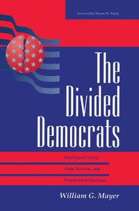 Cover image for The Divided Democrats: Ideological Unity, Party Reform, And Presidential Elections