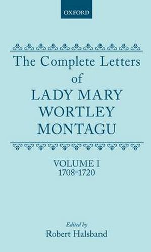 The Complete Letters of Lady Mary Wortley Montagu: Volume I: 1708-1720