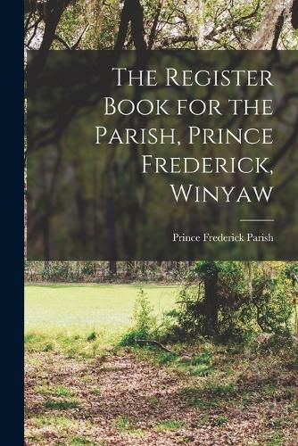 Cover image for The Register Book for the Parish, Prince Frederick, Winyaw