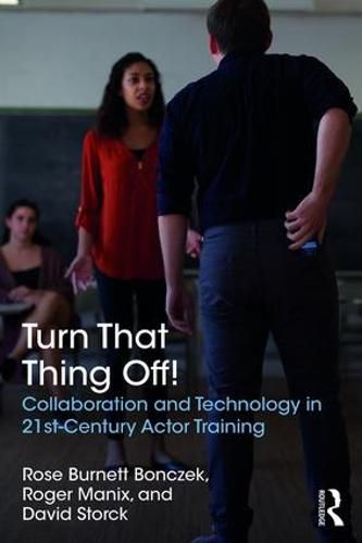 Cover image for Turn That Thing Off!: Collaboration and Technology in 21st-Century Actor Training