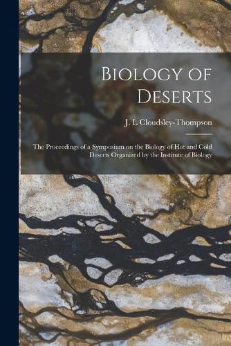 Biology of Deserts: the Proceedings of a Symposium on the Biology of Hot and Cold Deserts Organized by the Institute of Biology