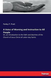 Cover image for A Voice of Warning and Instruction to All People: Or, an introduction to the faith and doctrine of the Church of Jesus Christ of Latter-day Saints