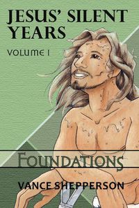 Cover image for Jesus' Silent Years Volume 1: Foundations