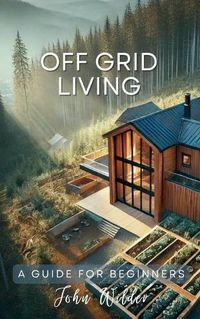 Cover image for Off Grid Living - A Guide For Beginners