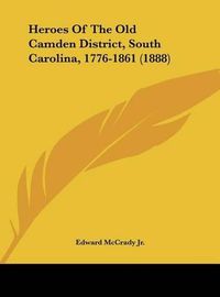 Cover image for Heroes of the Old Camden District, South Carolina, 1776-1861 (1888)