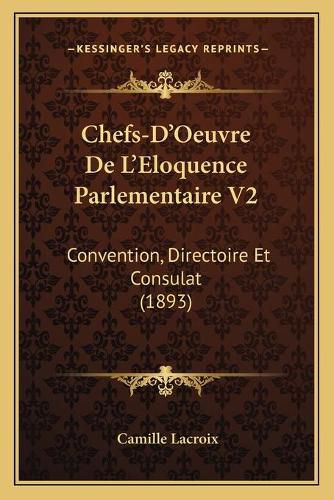 Cover image for Chefs-D'Oeuvre de L'Eloquence Parlementaire V2: Convention, Directoire Et Consulat (1893)