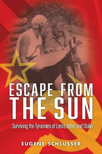 Cover image for Escape from the Sun: Surviving the Tyrannies of Lenin, Hitler and Stalin