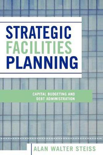 Cover image for Strategic Facilities Planning: Capital Budgeting and Debt Administration