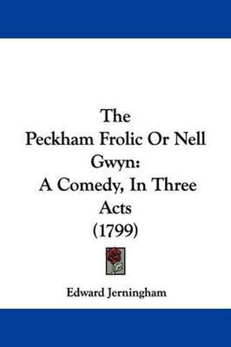 The Peckham Frolic or Nell Gwyn: A Comedy, in Three Acts (1799)