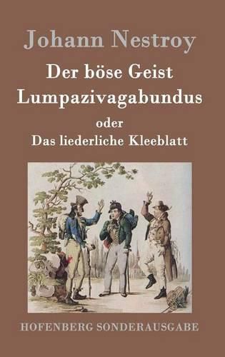 Der boese Geist Lumpazivagabundus oder Das liederliche Kleeblatt: Zauberposse mit Gesang in drei Aufzugen