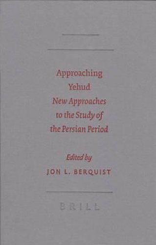 Approaching Yehud: New Approaches to the Study of the Persian Period