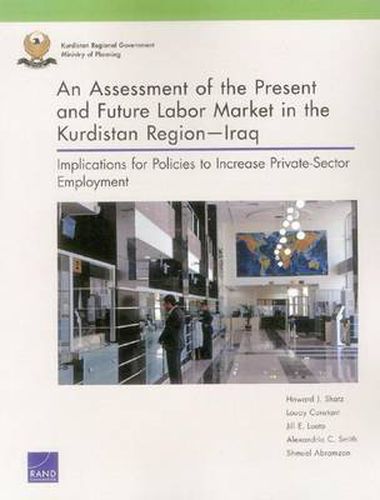 An Assessment of the Present and Future Labor Market in the Kurdistan Regioniraq: Implications for Policies to Increase Private-Sector Employment