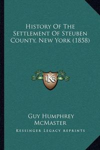 Cover image for History of the Settlement of Steuben County, New York (1858)