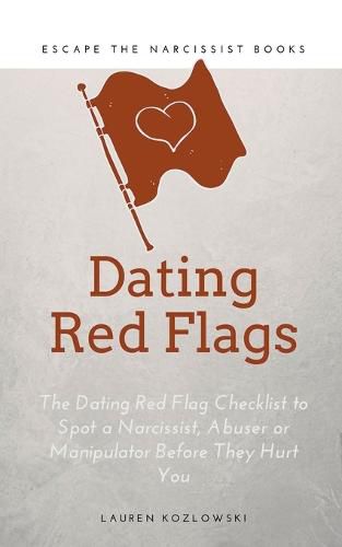 Cover image for Red Flags: The Dating Red Flag Checklist to Spot a Narcissist, Abuser or Manipulator Before They Hurt You