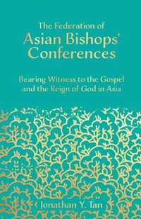 Cover image for The Federation of Asian Bishops' Conferences (FABC): Bearing Witness to the Gospel and the Reign of God in Asia