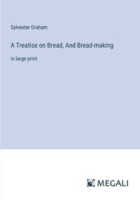 Cover image for A Treatise on Bread, And Bread-making