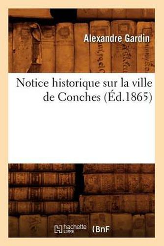 Cover image for Notice Historique Sur La Ville de Conches (Ed.1865)