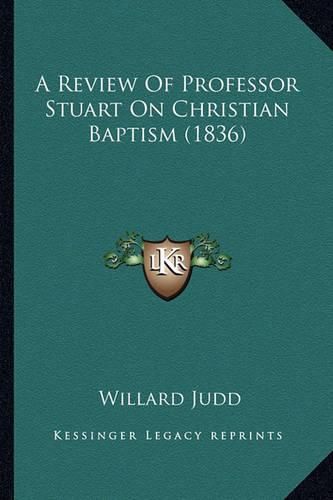 A Review of Professor Stuart on Christian Baptism (1836)